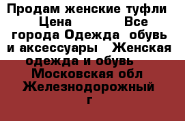 Продам женские туфли. › Цена ­ 1 500 - Все города Одежда, обувь и аксессуары » Женская одежда и обувь   . Московская обл.,Железнодорожный г.